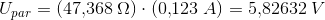 U_{par}=(47{,}368 \; \Omega )\cdot (0{,}123\; A)=5{,}82632\; V