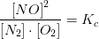 \frac{\left [ NO \right ]^2}{\left [ N_2 \right ]\cdot \left [ O_2 \right ]}=K_c