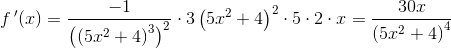 f{\, }'(x)=\frac{-1}{\left (\left (5x^2+4 \right )^3 \right )^2}\cdot 3\left ( 5x^2+4 \right )^2\cdot 5\cdot 2\cdot x=\frac{30x}{\left ( 5x^2+4 \right )^4}