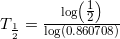 \small T_{\frac{1}{2}}=\tfrac{\log\left (\tfrac{1}{2} \right )}{\log\left (0{.}860708 \right )}