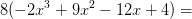 8(-2x^3+9x^2-12x+4)=