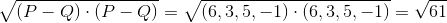 \sqrt{(P-Q)\cdot (P-Q)} = \sqrt{(6,3,5,-1)\cdot (6,3,5,-1)} = \sqrt{61}
