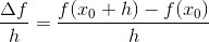 \frac{\Delta f}{h}=\frac{f(x_{0}+h)-f(x_{0})}{h}
