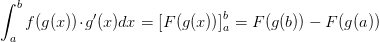 \int_{a}^{b} f(g(x))\! \cdot \! g{}'(x)dx=\left [ F(g(x)) \right ]_{a}^{b}=F(g(b))-F(g(a))