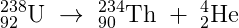 _{92}^{238}\textrm{U}\; \rightarrow \; _{90}^{234}\textrm{Th}\; +\; _{2}^{4}\textrm{He}