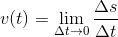 v(t)=\lim_{\Delta t \rightarrow 0} \frac{\Delta s}{\Delta t}
