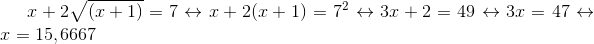 x+2\sqrt{(x+1)}=7\leftrightarrow x+2(x+1)=7^{2}\leftrightarrow 3x+2=49\leftrightarrow 3x=47\leftrightarrow x=15,6667