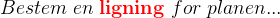 Bestem \; en\; \mathbf{\color{Red} ligning}\; for \; planen...