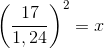 \left ( \frac{17}{1,24}\right )^{2}=x