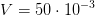 V=50\cdot 10^{-3}