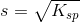 s=\sqrt{K_{sp}}
