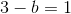 3-b=1