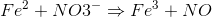 Fe^2+NO3^-\Rightarrow Fe^3+NO