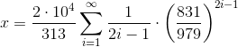 x=\frac{2\cdot10 ^{4}}{313}\sum_{i=1}^{\infty }\frac{1}{2i-1}\cdot \left ( \frac{831}{979} \right )^{2i-1}