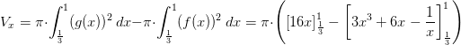 V_{x}=\pi \cdot \int_{\frac{1}{3}}^{1}(g(x))^2\, dx-\pi \cdot \int_{\frac{1}{3}}^{1}(f(x))^2\, dx=\pi \cdot \left ( \left [16x \right ]_{\frac{1}{3}}^{1} -\left [3x^3+6x-\frac{1}{x} \right ]_{\frac{1}{3}}^{1}\right )