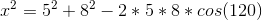x^2=5^2+8^2-2*5*8*cos(120)