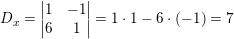 \small D_x=\begin{vmatrix} 1 &-1 \\ 6 &1 \end{vmatrix}=1\cdot 1-6\cdot (-1)=7