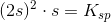 (2s)^{2}\cdot s=K_{sp}