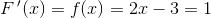 F{\, }'(x)=f(x)=2x-3=1