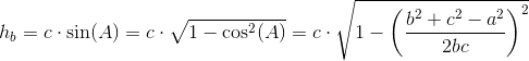 h_b=c\cdot \sin(A)=c\cdot \sqrt{1-\cos^2(A)}=c\cdot \sqrt{1-\left (\frac{b^2+c^2-a^2}{2bc} \right )^2}