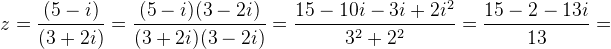 z=\frac{(5-i)}{(3+2i)}=\frac{(5-i)(3-2i)}{(3+2i)(3-2i)}=\frac{15-10i-3i+2i^2}{3^2+2^2}=\frac{15-2-13i}{13}=