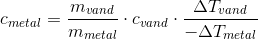 c_{metal}=\frac{m_{vand}}{m_{metal}}\cdot c_{vand}\cdot \frac{\Delta T_{vand}}{-\Delta T_{metal}}