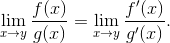 \lim_{x\rightarrow y} \frac{f(x)}{g(x)} = \lim_{x\rightarrow y}\frac{f'(x)}{g'(x)}.