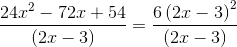 \frac{24x^2-72x+54}{\left ( 2x-3 \right )}=\frac{6\left ( 2x-3 \right )^2}{\left ( 2x-3 \right )}