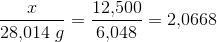 \frac{x}{28{,}014\; g}=\frac{12{,}500}{6{,}048}=2{,}0668