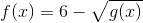 f(x)=6-\sqrt{g(x)}