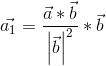 \vec{a_{1}}=\frac{\vec{a}*\vec{b}}{\left | \vec{b} \right |^2 }*\vec{b}
