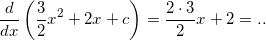 \small \frac{d}{dx}\left (\frac{3}{2}x^2 + 2x + c \right ) = \frac{2\cdot 3}{2}x + 2 = ..