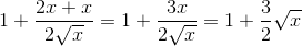 1+\frac{2x+x}{2\sqrt{x}}=1+\frac{3x}{2\sqrt{x}}=1+\frac{3}{2}\sqrt{x}