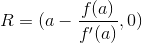 R=(a-\frac{f(a)}{f'(a)},0)