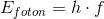 E_{foton}=h\cdot f