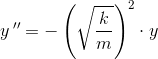y{\, }''=-\left (\sqrt{\frac{k}{m}} \right )^2 \cdot y