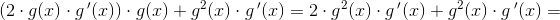 \left ( 2\cdot g(x)\cdot g{\, }' (x)\right )\cdot g(x)+g^2(x)\cdot g{\, }'(x)=2\cdot g^2(x)\cdot g{\, }'(x)+g^2(x)\cdot g{\, }'(x)=