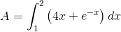 A=\int_{1}^{2}\left (4x+e^{-x} \right )dx