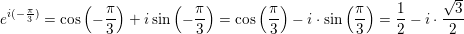 \small \small e^{i(-\frac{\pi }{3})}=\cos\left (- \frac{\pi }{3} \right )+i\sin\left (- \frac{\pi }{3} \right )=\cos\left ( \frac{\pi }{3} \right )-i\cdot \sin\left ( \frac{\pi }{3} \right )=\frac{1}{2}-i\cdot \frac{\sqrt{3}}{2}