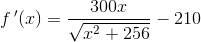 f{\, }'(x)=\frac{300x}{\sqrt{x^2+256}}-210