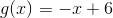 g(x)=-x+6