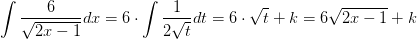 \int \frac{6}{ \sqrt{2x-1}}dx =6\cdot \int \frac{1}{2\sqrt{t}}dt=6\cdot \sqrt{t}+k=6\sqrt{2x-1}+k