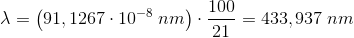 \lambda =\left ( 91,1267\cdot 10^{-8}\; nm \right )\cdot \frac{100}{21}=433,937\; nm