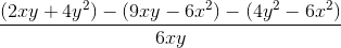 \frac{\left (2xy+4y^2 \right )-\left ( 9xy-6x^2 \right )-\left ( 4y^2-6x^2 \right )}{6xy}