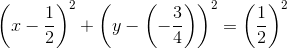 \left (x-\frac{1}{2} \right )^2+\left (y -\left (-\frac{3}{4} \right ) \right )^2=\left ( \frac{1}{2} \right )^2