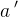 a{\, }'