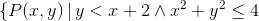 \{P(x,y)\, |\, y< x+2\wedge x^2+y^2\leq 4}