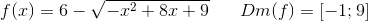 f(x)=6-\sqrt{-x^2+8x+9}\; \; \; \; \; \; Dm(f)=\left [ -1;9 \right ]