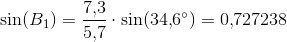 \sin(B_1)=\frac{7{,}3}{5{,}7}\cdot \sin(34{,}6^{\circ})=0{,}727238