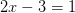 2x-3=1